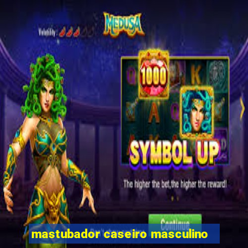 mastubador caseiro masculino